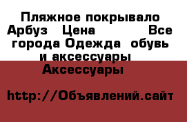 Пляжное покрывало Арбуз › Цена ­ 1 200 - Все города Одежда, обувь и аксессуары » Аксессуары   